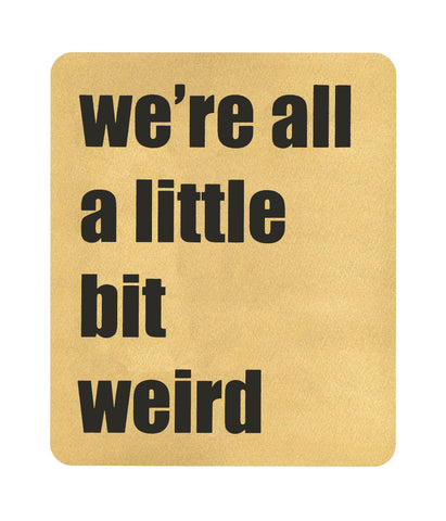 "We're All A Little Bit Weird" Screen Print By AA Watson