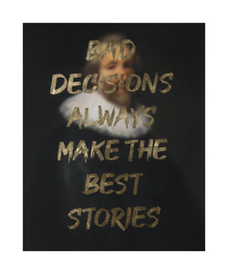 "BAD DECISIONS ALWAYS MAKE THE BEST STORIES" Limited Edition Hand Finished Print By AA Watson