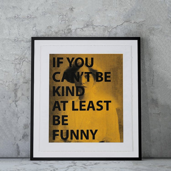 "IF YOU CAN'T BE KIND AT LEAST BE FUNNY" Limited Edition Screen Print By AA Watson