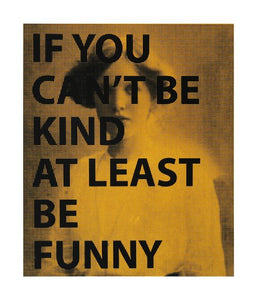"IF YOU CAN'T BE KIND AT LEAST BE FUNNY" Limited Edition Screen Print By AA Watson