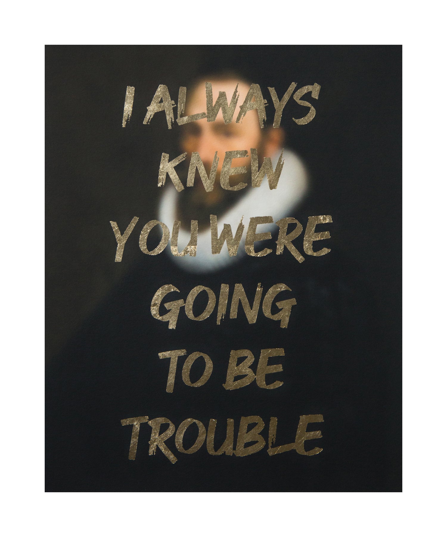 "I ALWAYS KNEW YOU WERE GOING TO BE TROUBLE" Limited Edition Hand Finished Print By AA Watson