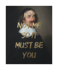 "IT'S NOT ME SO IT MUST BE YOU" Limited Edition Hand Finished Print By AA Watson