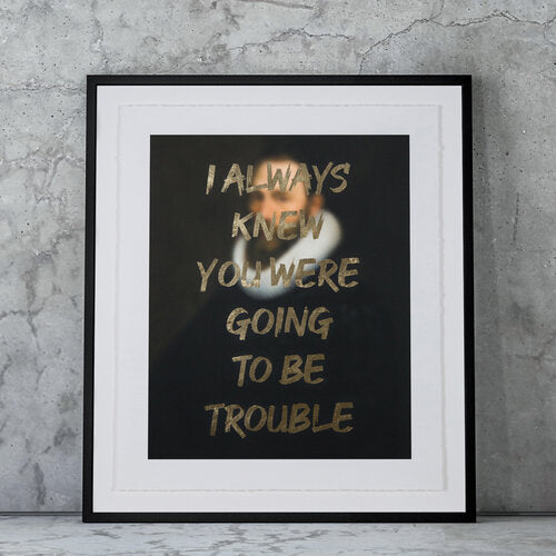 "I ALWAYS KNEW YOU WERE GOING TO BE TROUBLE" Limited Edition Hand Finished Print By AA Watson