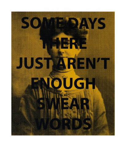"SOME DAYS THERE JUST AREN'T ENOUGH SWEAR WORDS" Limited Edition Screen print by AA Watson