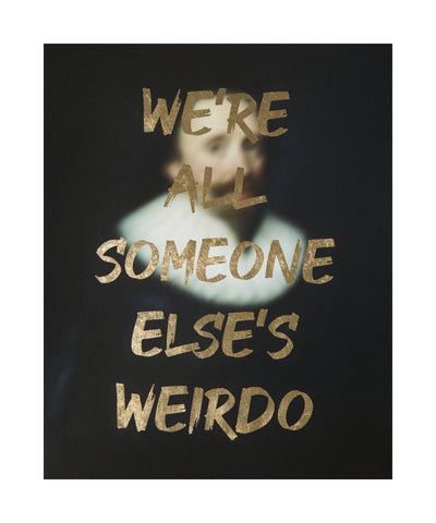 "WE'RE ALL SOMEONE ELSE'S WEIRDO" Limited Edition Hand Finished Print By AA Watson