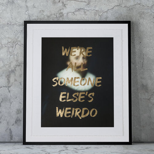 "WE'RE ALL SOMEONE ELSE'S WEIRDO" Limited Edition Hand Finished Print By AA Watson