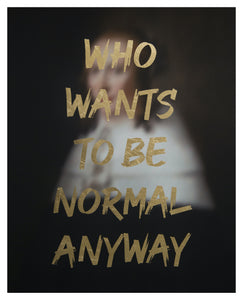 "WHO WANTS TO BE NORMAL ANYWAY" Limited Edition Hand Finished Print By AA Watson