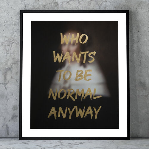 "WHO WANTS TO BE NORMAL ANYWAY" Limited Edition Hand Finished Print By AA Watson